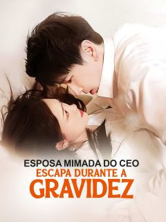 Esposa Mimada do CEO Escapa durante a Gravidez
