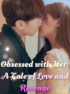 Obsessed with Her: A Tale of Love and Revenge