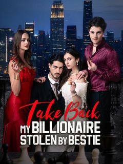 Take Back My Billionaire Stolen By My Bestie